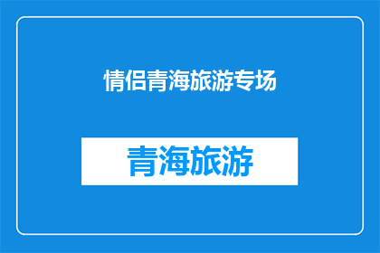 情侣青海旅游专场(情侣青海旅游专场：探索高原湖泊与自然奇观的完美之旅)