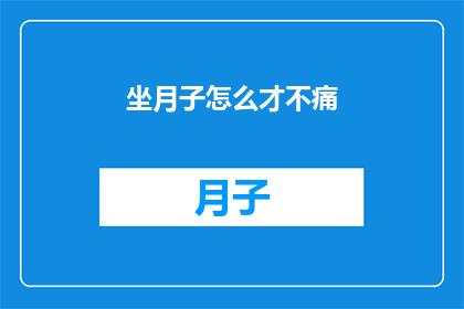 坐月子怎么才不痛(坐月子期间如何避免疼痛困扰？)