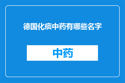 德国化痰中药有哪些名字(德国化痰中药有哪些名字？)