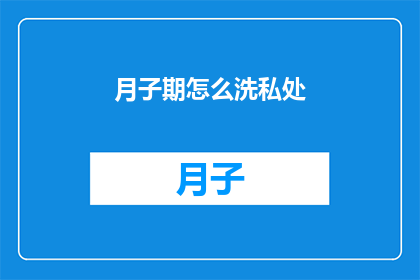 月子期怎么洗私处(月子期间如何正确清洗私处？)
