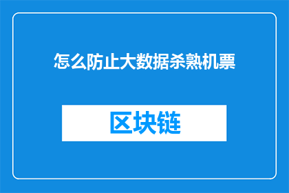 怎么防止大数据杀熟机票(如何有效避免大数据时代下的机票价格歧视现象？)