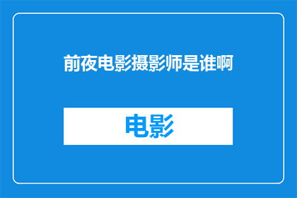 前夜电影摄影师是谁啊(前夜电影的幕后英雄是谁？)