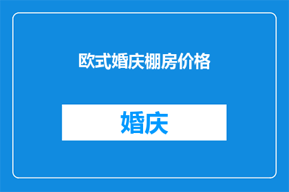 欧式婚庆棚房价格(欧式婚庆棚房价格是多少？)