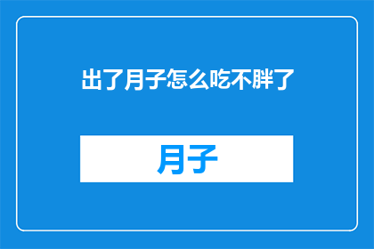 出了月子怎么吃不胖了(如何出月子后保持苗条身材？)
