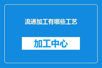 流通加工有哪些工艺(流通加工的多样工艺有哪些？)