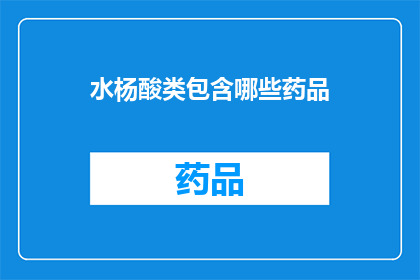 水杨酸类包含哪些药品(水杨酸类药品有哪些？)