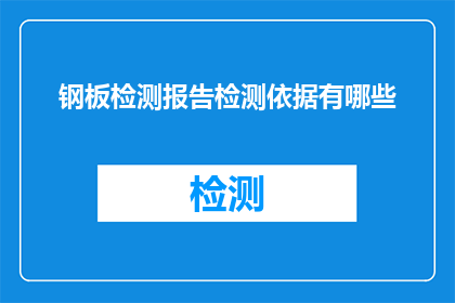 钢板检测报告检测依据有哪些(钢板检测报告的检测依据有哪些？)