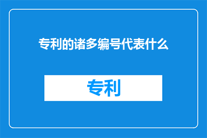 专利的诸多编号代表什么(专利编号的多重含义：它们究竟代表了什么？)