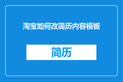 淘宝如何改简历内容模板(如何优化淘宝简历内容模板以提升求职成功率？)