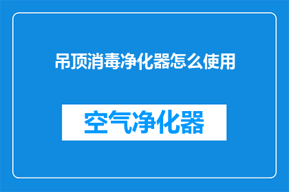 吊顶消毒净化器怎么使用(如何正确使用吊顶消毒净化器？)
