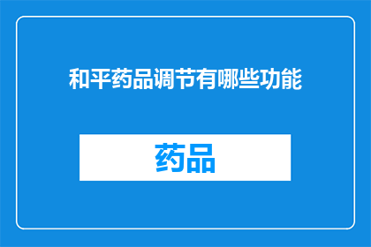 和平药品调节有哪些功能(和平药品调节的功能有哪些？)