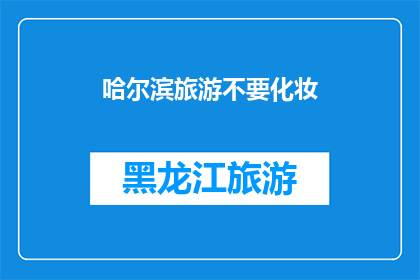 哈尔滨旅游不要化妆(哈尔滨旅游是否适宜不化妆？)