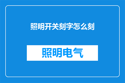 照明开关刻字怎么刻(如何精确地在照明开关上刻制个性化文字？)