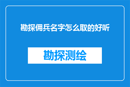 勘探佣兵名字怎么取的好听(如何取一个既悦耳又富有深意的勘探佣兵名字？)