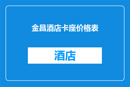 金昌酒店卡座价格表(金昌酒店卡座价格表：您是否了解其具体价格？)