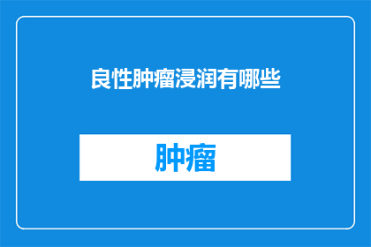 良性肿瘤浸润有哪些(良性肿瘤浸润的多样性：探索其对周围组织的影响与潜在后果)