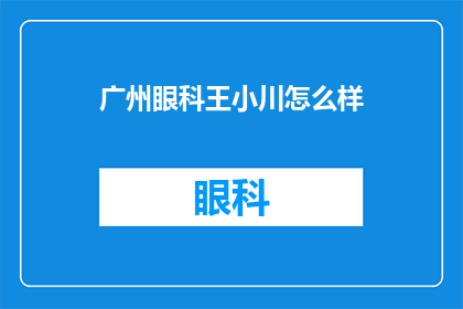 广州眼科王小川怎么样(广州眼科专家王小川的医术如何？)