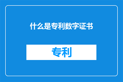 什么是专利数字证书(什么是专利数字证书？)
