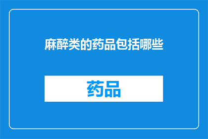 麻醉类的药品包括哪些(哪些药物属于麻醉类药物？)