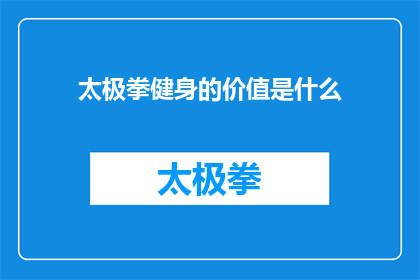 太极拳健身的价值是什么(太极拳健身究竟蕴含了哪些深远的价值？)