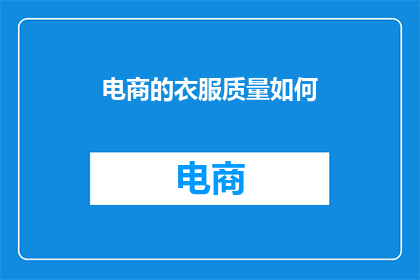电商的衣服质量如何(电商销售的衣服品质究竟如何？消费者应如何鉴别真伪？)