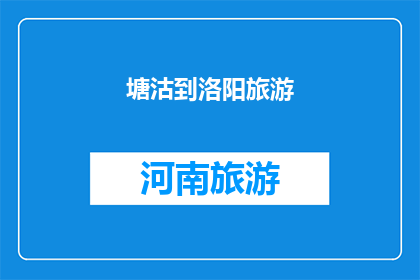 塘沽到洛阳旅游(塘沽至洛阳：探索古都魅力，体验历史与现代交融之旅)