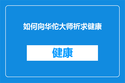 如何向华佗大师祈求健康(如何向古代医学巨匠华佗大师祈求健康？)