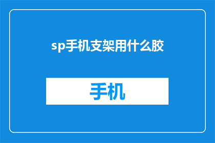 sp手机支架用什么胶(手机支架用什么胶固定？是疑问句类型的长标题，字数不少于15个字)