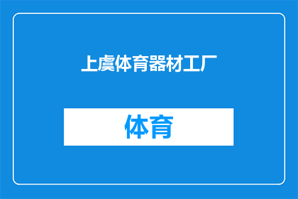 上虞体育器材工厂(上虞体育器材工厂：您是否了解其专业制造的体育器材？)