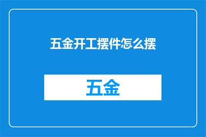 五金开工摆件怎么摆(如何正确布置五金开工的摆件？)