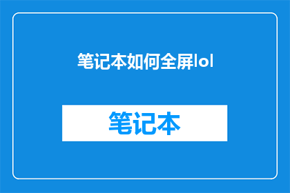 笔记本如何全屏lol(如何将笔记本调整至全屏模式以更好地观看英雄联盟游戏？)