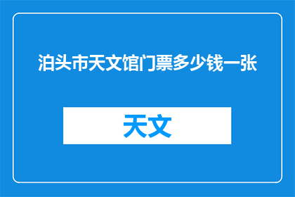 泊头市天文馆门票多少钱一张(泊头市天文馆门票价格是多少？)