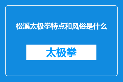 松溪太极拳特点和风俗是什么(松溪太极拳的独特魅力与深厚传统：其特点和风俗是什么？)