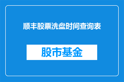 顺丰股票洗盘时间查询表(如何查询顺丰股票的洗盘时间？)
