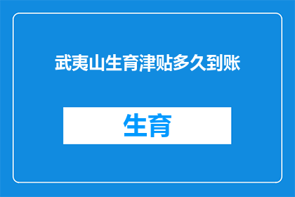武夷山生育津贴多久到账(武夷山生育津贴何时能到账？)