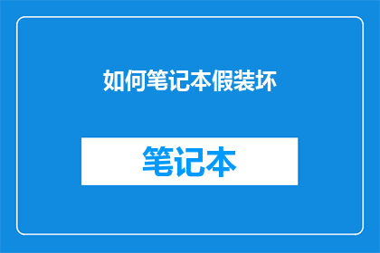 如何笔记本假装坏(如何巧妙地伪装笔记本的损坏状态？)