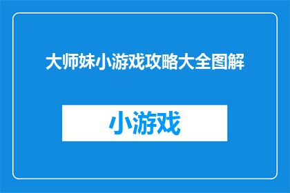 大师妹小游戏攻略大全图解(大师妹小游戏攻略大全图解：你准备好探索游戏世界了吗？)