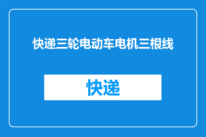 快递三轮电动车电机三根线(如何正确连接快递三轮电动车电机的三根线？)