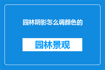 园林阴影怎么调颜色的(如何调整园林阴影的颜色以达到最佳视觉效果？)