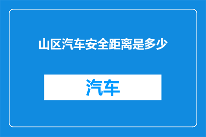 山区汽车安全距离是多少(山区行车安全距离究竟应为多少？)