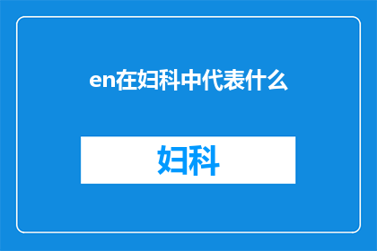 en在妇科中代表什么(WhatDoesEninGynecologyStandfor)