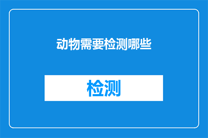 动物需要检测哪些(动物健康监测的关键指标有哪些？)