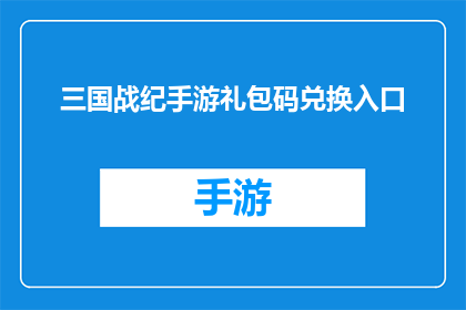 三国战纪手游礼包码兑换入口(三国战纪手游礼包码兑换入口是什么？)