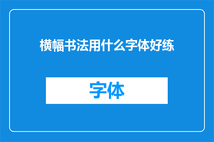 横幅书法用什么字体好练(如何选择合适的字体来练习横幅书法？)