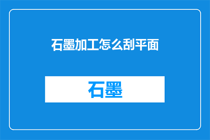 石墨加工怎么刮平面(如何高效地对石墨进行平面加工？)