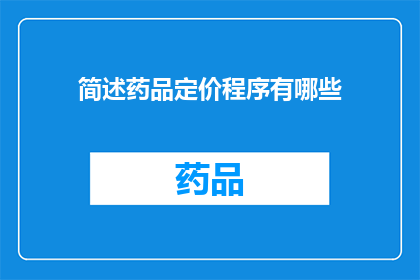 简述药品定价程序有哪些(药品定价程序有哪些？)