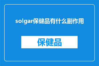solgar保健品有什么副作用(Solvay保健品的潜在副作用是什么？)