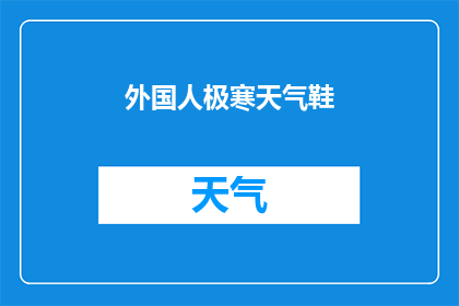 外国人极寒天气鞋(在极寒天气中，外国人如何保持舒适？探索适合极端气候的鞋类选择)