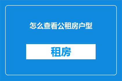 怎么查看公租房户型(如何深入了解公租房的户型布局？)