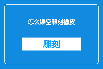 怎么镂空雕刻橡皮(如何巧妙镂空雕刻橡皮？)